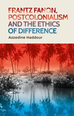 Frantz Fanon, postkolonializmus a etika odlišnosti - Frantz Fanon, Postcolonialism and the Ethics of Difference