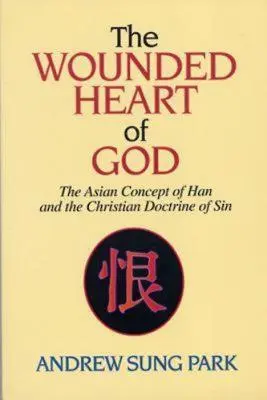 Zranené srdce Boha: Ako sa naučiť, ako pochopiť a pochopiť hriech: ázijský koncept han a kresťanské učenie o hriechu - The Wounded Heart of God: The Asian Concept of Han and the Christian Doctrine of Sin