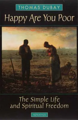 Šťastní ste chudobní: Jednoduchý život a duchovná sloboda - Happy Are You Poor: The Simple Life and Spiritual Freedom