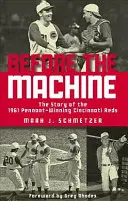 Pred strojom: Príbeh klubu Cincinnati Reds, ktorý v roku 1961 vyhral Pennant - Before the Machine: The Story of the 1961 Pennant-Winning Reds