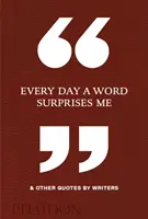 Každý deň ma prekvapí slovo a iné citáty spisovateľov - Every Day a Word Surprises Me & Other Quotes by Writers