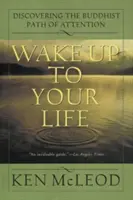 Prebuďte sa do svojho života: Objaviť budhistickú cestu pozornosti - Wake Up to Your Life: Discovering the Buddhist Path of Attention