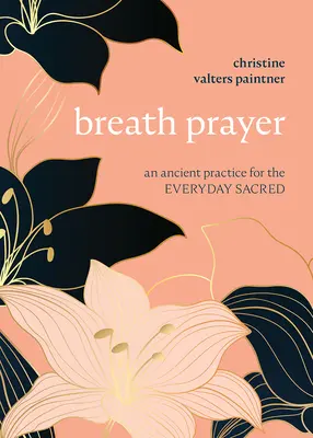 Dychová modlitba: Starodávna prax pre každodennú posvätnú modlitbu - Breath Prayer: An Ancient Practice for the Everyday Sacred
