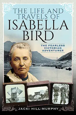 Život a cesty Isabelly Birdovej: Nebojácna viktoriánska dobrodruţka - The Life and Travels of Isabella Bird: The Fearless Victorian Adventurer