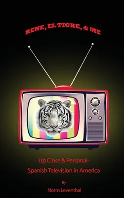 Rene, el Tigre a ja: zblízka a osobne - španielska televízia v Amerike - Rene, el Tigre, & Me: Up Close & Personal - Spanish Television in America