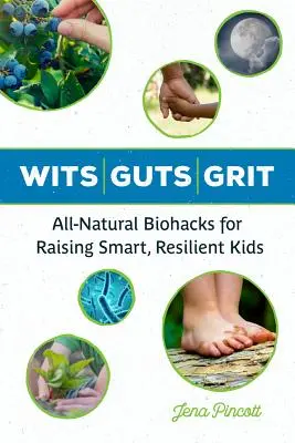 Rozum a odvaha: Vychovávame inteligentné a odolné deti pomocou prírodných biohackov. - Wits Guts Grit: All-Natural Biohacks for Raising Smart, Resilient Kids