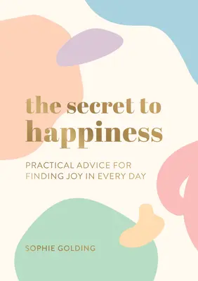 Tajomstvo šťastia - praktické rady, ako nájsť radosť v každom dni - Secret to Happiness - Practical Advice for Finding Joy in Every Day