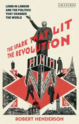 Iskra, ktorá zapálila revolúciu: Lenin v Londýne a politika, ktorá zmenila svet - The Spark That Lit the Revolution: Lenin in London and the Politics That Changed the World