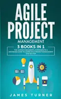 Agilné riadenie projektov: 3 knihy v 1 - dokonalý sprievodca pre začiatočníkov, stredne pokročilých a pokročilých, ktorý vám pomôže naučiť sa agilné riadenie projektov krok za krokom - Agile Project Management: 3 Books in 1 - The Ultimate Beginner's, Intermediate & Advanced Guide to Learn Agile Project Management Step by Step