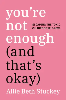 Nie si dosť (a to je v poriadku): Únik z toxickej kultúry sebalásky - You're Not Enough (and That's Okay): Escaping the Toxic Culture of Self-Love