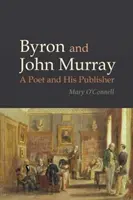 Byron a John Murray - Básnik a jeho vydavateľ (O'Connell Mary (School of English University College Cork)) - Byron and John Murray - A Poet and His Publisher (O'Connell Mary (School of English University College Cork))