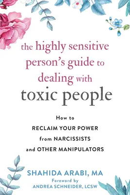 Sprievodca vysoko citlivého človeka, ako sa vyrovnať s toxickými ľuďmi: Ako získať späť svoju moc od narcistov a iných manipulátorov - The Highly Sensitive Person's Guide to Dealing with Toxic People: How to Reclaim Your Power from Narcissists and Other Manipulators