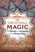 Pôvodná mágia: Rituály a zasvätenia perzských mágov - Original Magic: The Rituals and Initiations of the Persian Magi