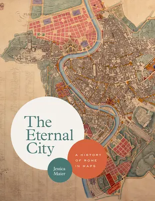 Večné mesto: Dejiny Ríma na mapách - The Eternal City: A History of Rome in Maps