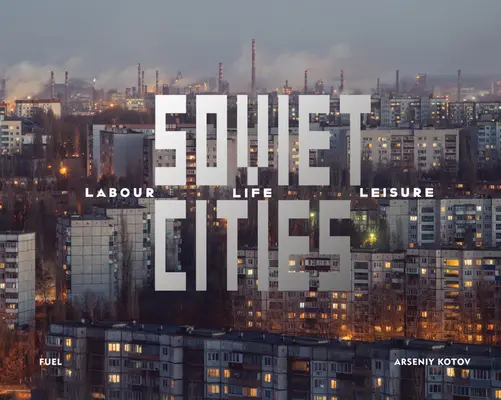 Sovietske mestá: Práca, život a voľný čas - Soviet Cities: Labour, Life & Leisure