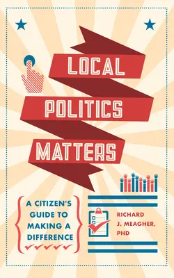 Na miestnej politike záleží: V politike záleží na veciach: príručka občana, ako zmeniť svet k lepšiemu - Local Politics Matters: A Citizen's Guide to Making a Difference