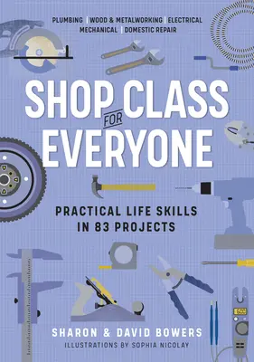 Trieda obchodu pre každého: Praktické životné zručnosti v 83 projektoch: Klampiarstvo - Drevo a kovy - Elektrika - Mechanika - Opravy v domácnosti - Shop Class for Everyone: Practical Life Skills in 83 Projects: Plumbing - Wood & Metalwork - Electrical - Mechanical - Domestic Repair
