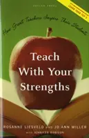 Učte so svojimi silnými stránkami: Ako skvelí učitelia inšpirujú svojich študentov - Teach with Your Strengths: How Great Teachers Inspire Their Students