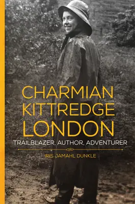 Charmian Kittredge Londýn: Autorka, dobrodruh, cestovateľka - Charmian Kittredge London: Trailblazer, Author, Adventurer