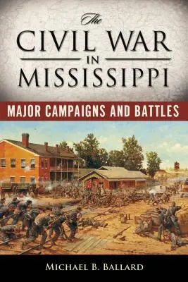 Občianska vojna v Mississippi: Hlavné kampane a bitky - The Civil War in Mississippi: Major Campaigns and Battles