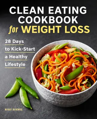 Kuchárka čistého stravovania na chudnutie: 28 dní na naštartovanie zdravého životného štýlu - Clean Eating Cookbook for Weight Loss: 28 Days to Kick-Start a Healthy Lifestyle
