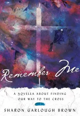 Pamätaj si ma: Novela o hľadaní cesty ku krížu - Remember Me: A Novella about Finding Our Way to the Cross