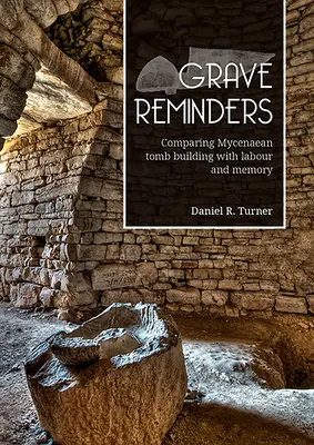 Grave Reminders: Porovnanie mykénskej stavby hrobov s prácou a pamäťou - Grave Reminders: Comparing Mycenaean Tomb Building with Labour and Memory