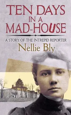 Desať dní v blázinci: Príbeh neohrozeného reportéra - Ten Days in a Mad-House: A Story of the Intrepid Reporter