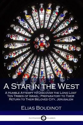 Hviezda na západe: Skromný pokus o objavenie dávno stratených desiatich kmeňov Izraela; príprava na ich návrat do milovaného mesta, Je - A Star in the West: A Humble Attempt to Discover the Long Lost Ten Tribes of Israel; Preparatory to Their Return to Their Beloved City, Je