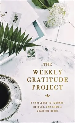 Týždenný projekt vďačnosti: Vďačné srdce: Výzva na písanie denníka, premýšľanie a pestovanie vďačného srdca - The Weekly Gratitude Project: A Challenge to Journal, Reflect, and Grow a Grateful Heart