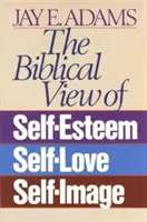 Biblický pohľad na sebaúctu, sebalásku a sebaobraz - The Biblical View of Self-Esteem, Self-Love, and Self-Image