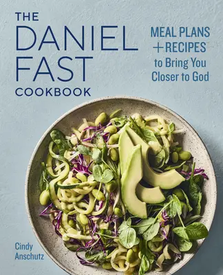 Danielova pôstna kuchárka: Danielova kniha: Plány jedál a recepty, ktoré vás priblížia k Bohu - The Daniel Fast Cookbook: Meal Plans and Recipes to Bring You Closer to God