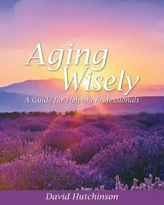 Múdre starnutie: Príručka pre pomáhajúcich profesionálov - Aging Wisely: A Guide for Helping Professionals
