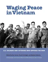 Waging Peace in Vietnam: Americkí vojaci a veteráni, ktorí sa postavili proti vojne - Waging Peace in Vietnam: US Soldiers and Veterans Who Opposed the War