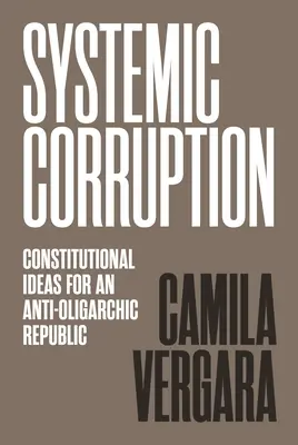 Systémová korupcia: Ústavné myšlienky pre antioligarchickú republiku - Systemic Corruption: Constitutional Ideas for an Anti-Oligarchic Republic