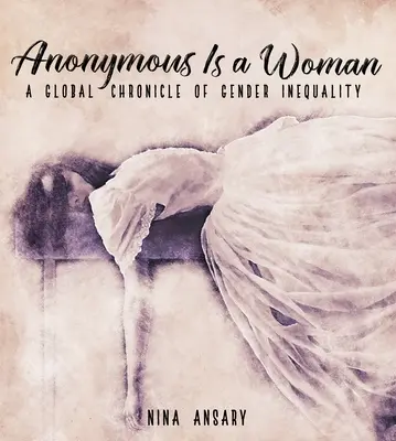 Anonym je žena: Globálna kronika rodovej nerovnosti - Anonymous Is a Woman: A Global Chronicle of Gender Inequality