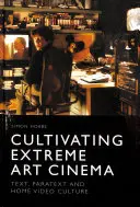 Pestovanie extrémneho umeleckého kina: Text, paratext a kultúra domáceho videa - Cultivating Extreme Art Cinema: Text, Paratext and Home Video Culture
