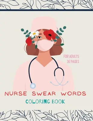Sestrička nadávky Omaľovánky: Omaľovánky pre sestry pre všetky vekové kategórie: Omaľovánky pre inšpiráciu a relaxáciu s povzbudzujúcimi afirmáciami - Nurse swear words Coloring Book: Nurse Coloring Book For All Ages: Coloring Book for Inspiration and Relaxation with Encouraging Affirmations
