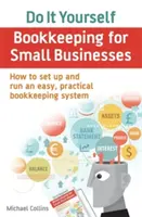 Vedenie účtovníctva pre malé podniky - Ako si vytvoriť a viesť jednoduchý a praktický systém vedenia účtovníctva - Do It Yourself BookKeeping for Small Businesses - How to set up and run an easy, practical bookkeeping system