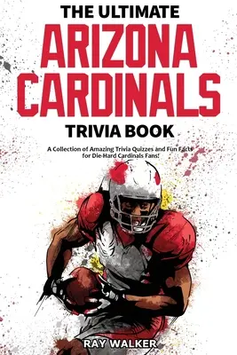 Kniha zaujímavostí o Arizone Cardinals: Zbierka úžasných kvízov a zábavných faktov pre zarytých fanúšikov kariet! - The Ultimate Arizona Cardinals Trivia Book: A Collection of Amazing Trivia Quizzes and Fun Facts for Die-Hard Cards Fans!
