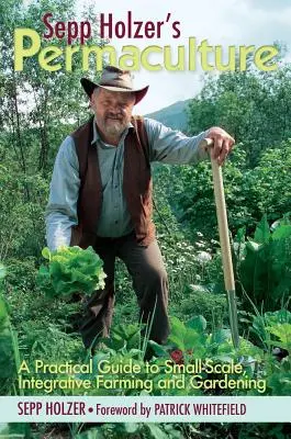 Permakultúra Seppa Holzera: Praktická príručka pre integračné poľnohospodárstvo a záhradkárstvo v malom meradle - Sepp Holzer's Permaculture: A Practical Guide to Small-Scale, Integrative Farming and Gardening