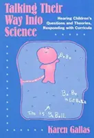 Rozprávanie o ceste do vedy: Vypočuť si otázky a teórie detí, reagovať na ne pomocou učebných osnov - Talking Their Way Into Science: Hearing Children's Questions and Theories, Responding with Curriculum
