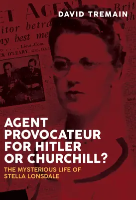 Agent provokatér pre Hitlera alebo Churchilla? Záhadný život Stelly Lonsdaleovej - Agent Provocateur for Hitler or Churchill?: The Mysterious Life of Stella Lonsdale
