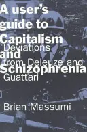 Užívateľská príručka ku kapitalizmu a schizofrénii: Odchýlky od Deleuza a Guattariho - A User's Guide to Capitalism and Schizophrenia: Deviations from Deleuze and Guattari