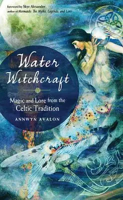Vodné čarodejníctvo: Čarodejnice: Magia a povesti z keltskej tradície - Water Witchcraft: Magic and Lore from the Celtic Tradition
