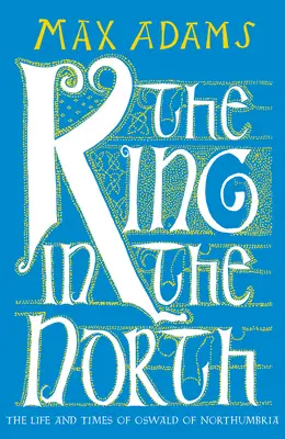 Kráľ na severe: Život a doba Oswalda z Northumbrie - The King in the North: The Life and Times of Oswald of Northumbria