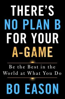 Pre vašu hru A neexistuje plán B: Buďte najlepší na svete v tom, čo robíte - There's No Plan B for Your A-Game: Be the Best in the World at What You Do