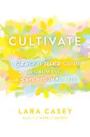 Kultivujte: Vydajte sa na cestu k cieľavedomému životu: A Grace-Filled Guide to Growing an Intentional Life - Cultivate: A Grace-Filled Guide to Growing an Intentional Life