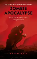 Etický sprievodca zombie apokalypsou Ako si zachovať mozog a nestratiť srdce - An Ethical Guidebook to the Zombie Apocalypse How to Keep Your Brain without Losing Your Heart