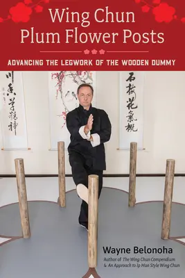 Wing Chun Slivkový kvet príspevky: Pokroky v práci s drevenou figurínou - Wing Chun Plum Flower Posts: Advancing the Legwork of the Wooden Dummy